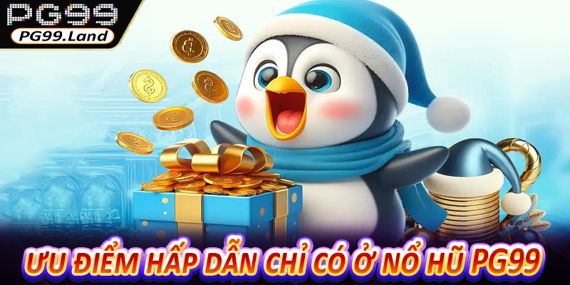 Những ưu điểm hấp dẫn chỉ có ở nổ hũ PG99