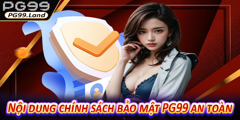 Nội dung chính sách bảo mật PG99 an toàn cho hội viên