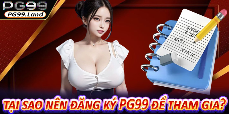 Tại sao bạn nên đăng ký PG99 để tham gia trò chơi?