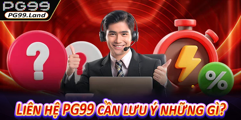 Liên hệ PG99 cần lưu ý những gì?