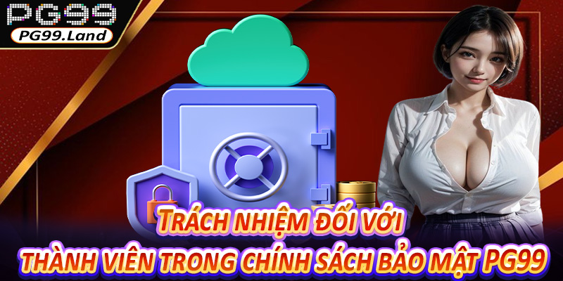 Trách nhiệm đối với thành viên trong chính sách bảo mật PG99
