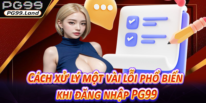 Cách xử lý một vài lỗi phổ biến khi đăng nhập PG99